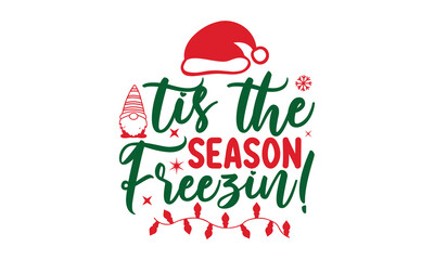 Tis the season freezin!- Christmas t shirt Design and SVG cut files,Hand drawn lettering for Xmas greetings cards, Good for scrapbooking, posters, templet, greeting cards, banners, textiles and SVG