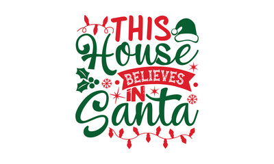 this house believes in santa- Christmas SVG and T shirt Design, typography design christmas Quotes, Good for t-shirt, mug, gift, printing press, EPS 10 vector