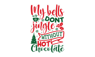 My bells dont jingle without hot chocolate- Christmas svg t shirt design, Lettering Vector illustration, posters, templet, greeting cards, banners, textiles, and Christmas Quote Design, EPS 10