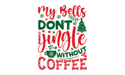 My bells dont jingle without coffee- Christmas SVG and T shirt Design, typography design christmas Quotes, Good for t-shirt, mug, gift, printing press, EPS 10 vector