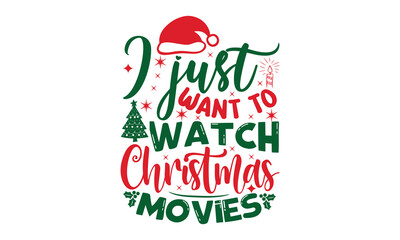 I just want to watch Christmas movies - Christmas t shirt Design and SVG cut files, Hand drawn lettering for Xmas greetings cards, Good for scrapbooking, posters, templet, greeting cards, banners
