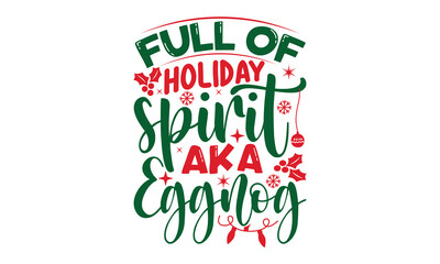Fototapeta premium Full of holiday spirit aka eggnog- Christmas svg t shirt design, Lettering Vector illustration, posters, templet, greeting cards, banners, textiles, and Christmas Quote Design, EPS 10