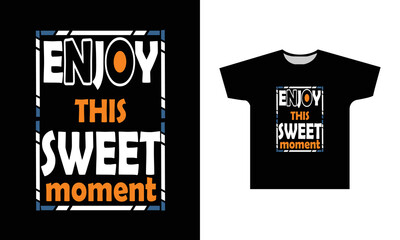 Enjoy This Sweet Moment Modern Quotes T-Shirt Design