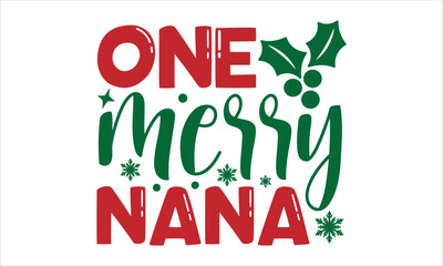 One merry nana- Christmas T-shirt Design, Handwritten Design phrase, calligraphic characters, Hand Drawn and vintage vector illustrations, svg, EPS