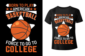 Born to play American basketball, force to go to college - Basketball t-shirt design template