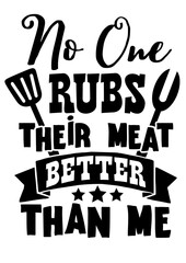 No one rubs their meat better than me! Barbeque party. Father's Day art. BBQ time sign. Isolated on transparent background.	