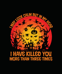 I May Look Calm But In My Head I've Killed You More Than Three Times T-shirt Design/Halloween t-shirt design