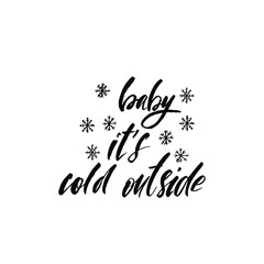Baby it's cold outside. Holiday calligraphy phrase with hand drawn snowflakes. Christmas typography greeting card.