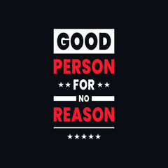 Good person for no reason motivational typography vector t shirt design
