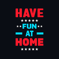 Have fun at home motivational typography vector t shirt design 