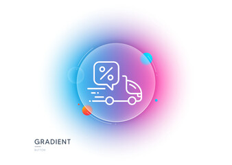 Delivery truck line icon. Gradient blur button with glassmorphism. Sale offer sign. Courier discounts symbol. Transparent glass design. Delivery discount line icon. Vector