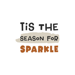 Tis the season for sparkle. Christmas lettering. Hand drawn illustration in cartoon style. Cute concept for xmas. Illustration for the design postcard, textiles, apparel, decor