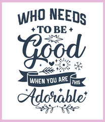 Who needs to be good when you are this adorable. Funny Christmas quote and saying vector. Hand drawn lettering phrase for Christmas. Good for T shirt print, poster, card, mug, and gift design.