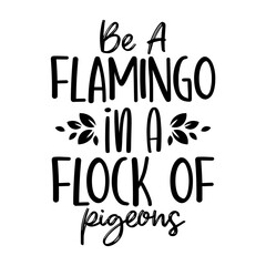 Be A Flamingo In A Flock Of Pigeons svg