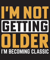 i m not getting older, i'm becoming classic t shirt