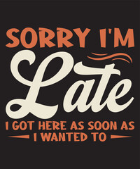 sorry i m late t shirt design