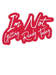 not getting ready today 