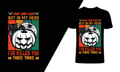 I may look calm but in my head I've killed you three times, Halloween T-Shirt, Halloween Party T-Shirt, Halloween t shirt design for Halloween day, Typography Halloween t-shirt design. 