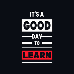 It's A Good Day to Learn lettering, inspirational quotes vector t shirt design