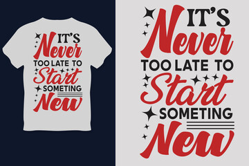 Obraz premium IT S Never TOO LATE TO Start SOMETHING NEW t Shirt Design