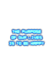 The purpose of our lives is to be happy