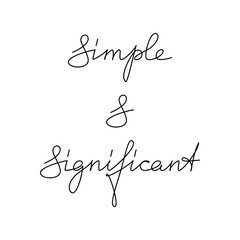 Quote slogan Simple and Significant. Handwritten lettering. One line continuous phrase vector drawing. Modern calligraphy, text design element for print, banner, wall art poster, card.