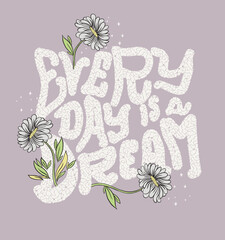 positive slogan .Every day is a dream.t shirt graphic design with typography and flowers. 