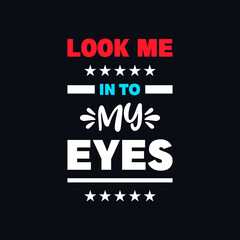 Look me in to my eye's inspirational quotes t shirt design


