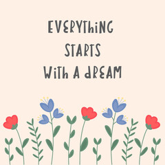 Hand lettering poster with a phrase Everything starts with a dream. Positive inspirational quote, motivation. Vector lettering, calligraphy design, trendy collors with cute elements. Text background.