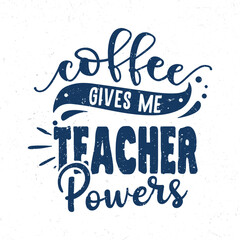 Fototapeta premium Coffee gives me teacher powers, Hand lettering coffee inspirational quote