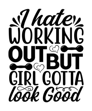 I Hate Working Out But Girl Gotta Look Good SVG, 
Fitness, Gym, Vector, T-shirt, Svg Design, Fitness & Gym, Fitness & Gym Design, Fitness & Gym Cute File, Fitness & Gym Typography, Fitness & Gym T-sh