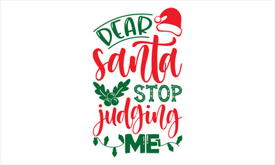 Dear Santa Stop Judging Me - Christmas T shirt Design, Hand drawn vintage illustration with hand-lettering and decoration elements, Cut Files for Cricut Svg, Digital Download