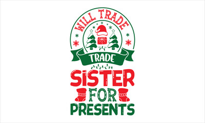 Will Trade Sister For Presents - Christmas T shirt Design, Hand drawn vintage illustration with hand-lettering and decoration elements, Cut Files for Cricut Svg, Digital Download