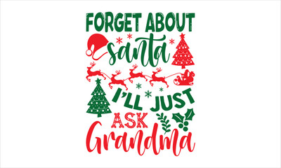 Forget About Santa I’ll Just Ask Grandma - Christmas T shirt Design, Modern calligraphy, Cut Files for Cricut Svg, Illustration for prints on bags, posters