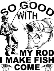 So good with my rod I make fish come, fishing design