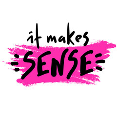 It makes sense - funny inspire motivational quote. Youth slang. Hand drawn lettering. Print for inspirational poster, t-shirt, bag, cups, card, flyer, sticker, badge. Cute funny vector writing