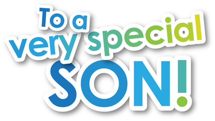 TO A VERY SPECIAL SON! colorful typography banner on transparent background