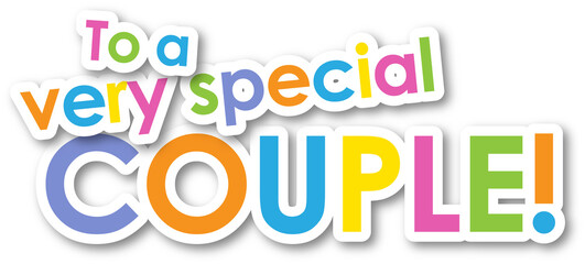 TO A VERY SPECIAL COUPLE! colorful typography banner on transparent background