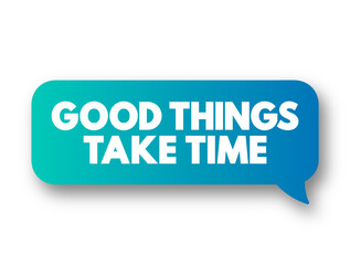Good Things Take Time text message bubble, concept background
