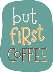 Coffee Sticker Text But First Coffee. Isolated Illustration on Transparent Background 