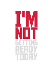 not getting ready today 