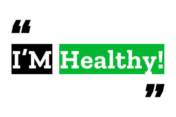 I'm Healthy quote design in black, white & green colors with bold text style. Used as a banner or a poster for concepts like healthy lifestyle, fitness, well being or as a printable T shirt design.
