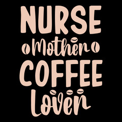 Nurse mother Coffee lover t-shirt design, Coffee motivational quote, coffee lettering, Coffee cup vector, illustration