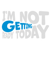 not getting ready today 