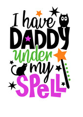 I have Daddy under my spell clipart. Halloween decorations art. Humorous quote