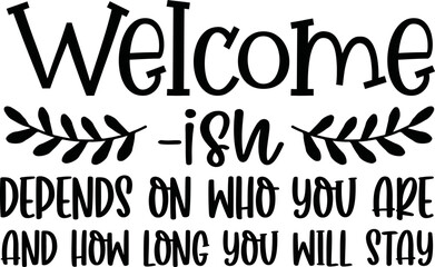 Welcome-ish depends on who you are and how long you will stay svg,Welcome-ish depends on who you are and how long you will stay,welcome svg design,welcome home svg,welcome sign svg,farmhouse svg,round