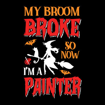 My broom broke so now I'm a painter - Halloween quotes t shirt design, vector graphic