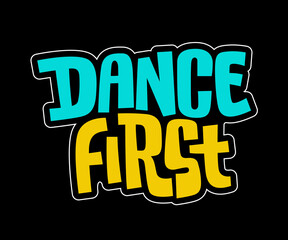 Dance first - bright lettering illustration. Colorful typography phrase design.