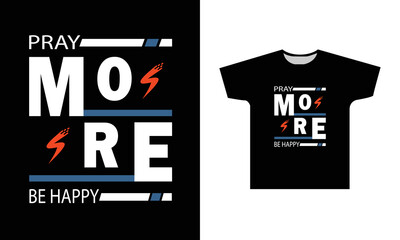 Pray More Be Happy Modern Quotes Typography T-Shirt Design