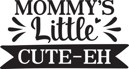 Mommy’s Little Cute-Eh